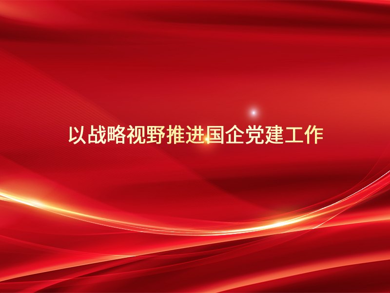 以战略视野推进国企党建工作