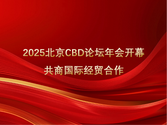 2025北京CBD论坛年会开幕 共商国际经贸合作